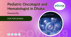 Pediatric Oncologist and Hematologist in Dhaka